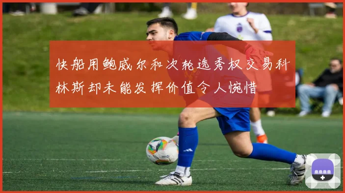 快船用鲍威尔和次轮选秀权交易科林斯却未能发挥价值令人惋惜