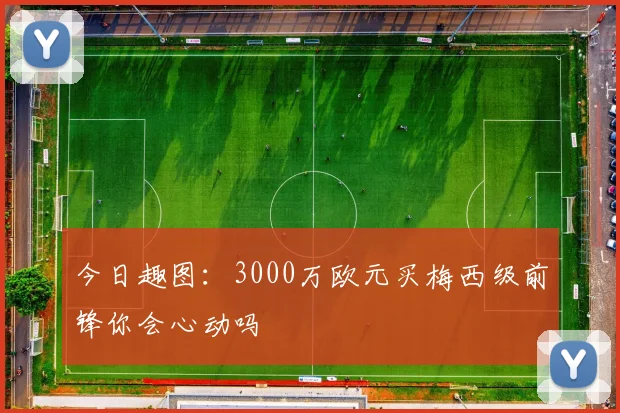今日趣图：3000万欧元买梅西级前锋你会心动吗
