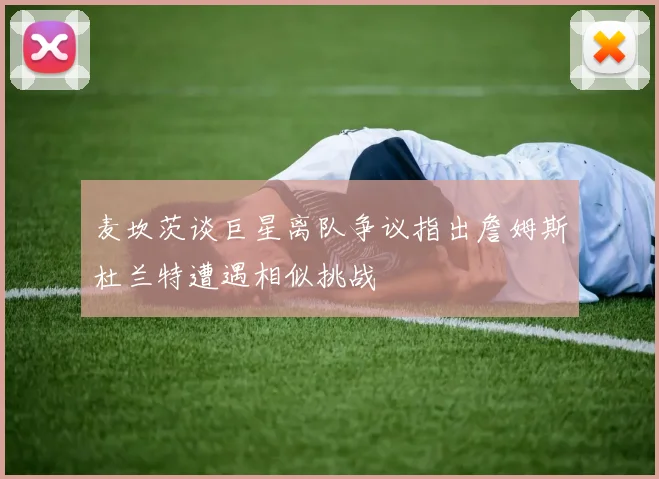 麦坎茨谈巨星离队争议指出詹姆斯杜兰特遭遇相似挑战